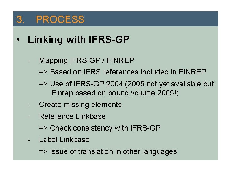 3. PROCESS • Linking with IFRS-GP - Mapping IFRS-GP / FINREP => Based on