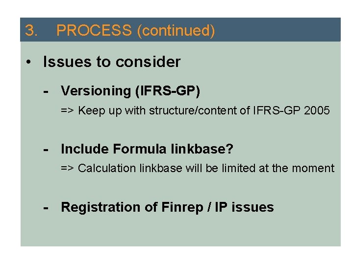 3. 4. PROCESS (continued) FUTURE ISSUES • Issues to consider - Versioning (IFRS-GP) =>