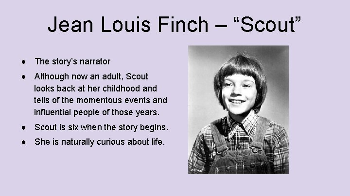Jean Louis Finch – “Scout” ● The story’s narrator ● Although now an adult,