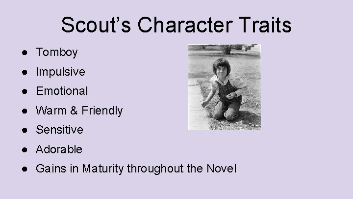 Scout’s Character Traits ● Tomboy ● Impulsive ● Emotional ● Warm & Friendly ●