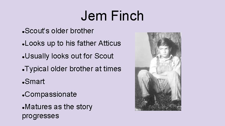 Jem Finch ● Scout’s older brother ● Looks up to his father Atticus ●