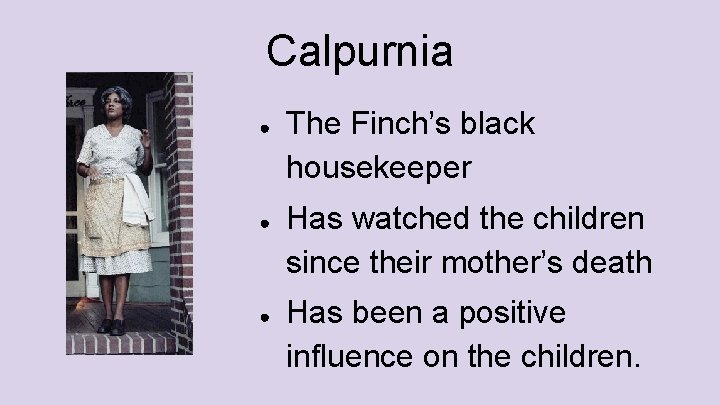 Calpurnia ● ● ● The Finch’s black housekeeper Has watched the children since their