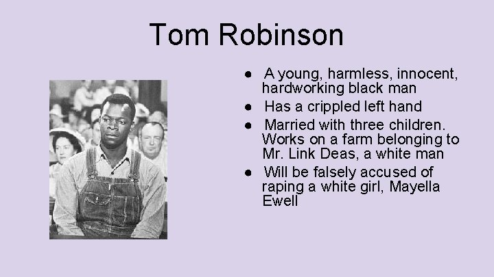 Tom Robinson ● A young, harmless, innocent, hardworking black man ● Has a crippled