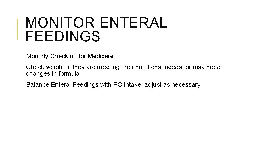 MONITOR ENTERAL FEEDINGS Monthly Check up for Medicare Check weight, if they are meeting