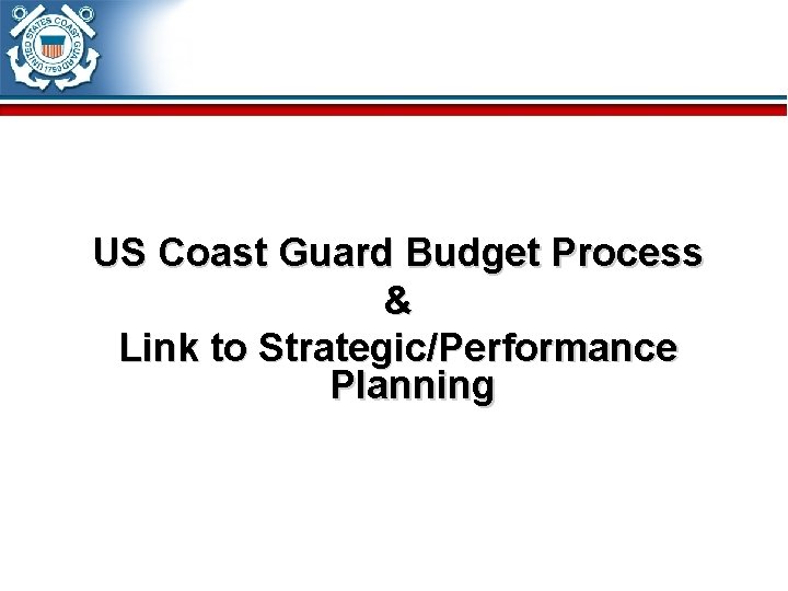 US Coast Guard Budget Process & Link to Strategic/Performance Planning 