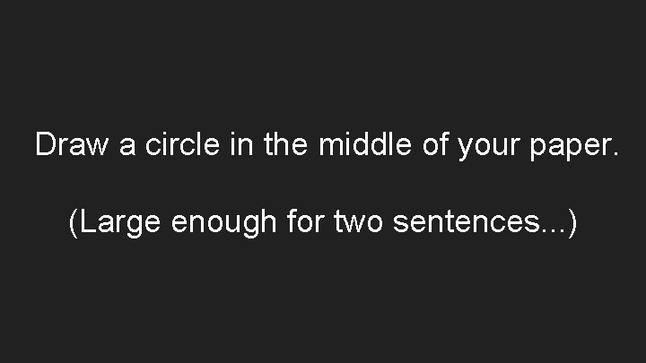 Draw a circle in the middle of your paper. (Large enough for two sentences. Draw a circle in the middle of your paper. (Large enough for two sentences.