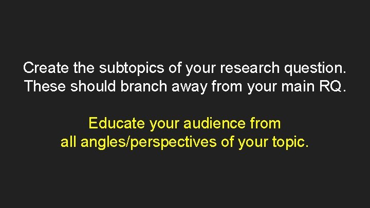 Create the subtopics of your research question. These should branch away from your main Create the subtopics of your research question. These should branch away from your main