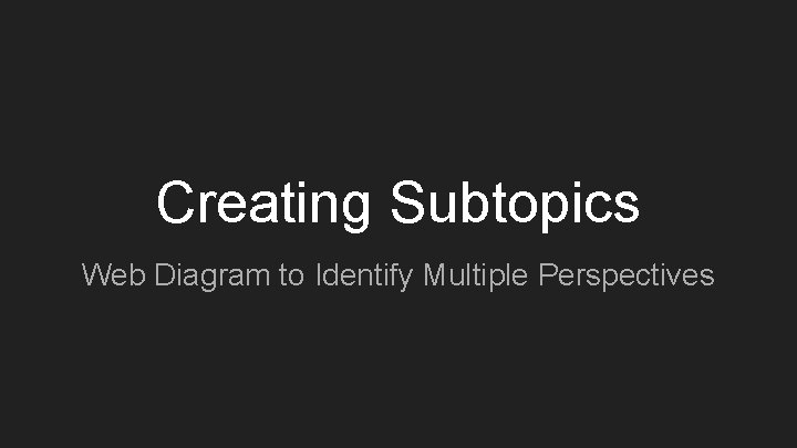 Creating Subtopics Web Diagram to Identify Multiple Perspectives Creating Subtopics Web Diagram to Identify Multiple Perspectives