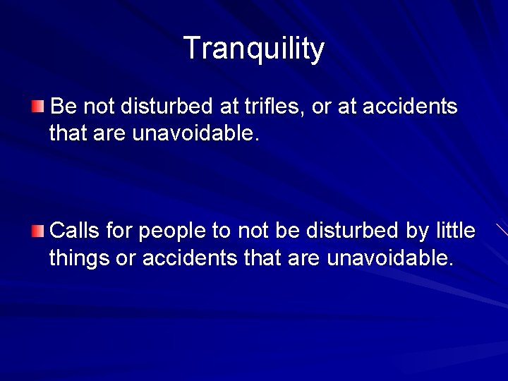 Tranquility Be not disturbed at trifles, or at accidents that are unavoidable. Calls for