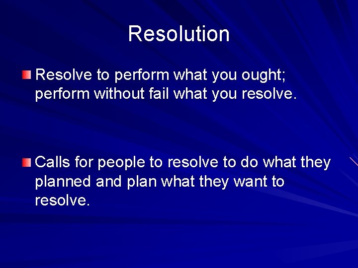 Resolution Resolve to perform what you ought; perform without fail what you resolve. Calls