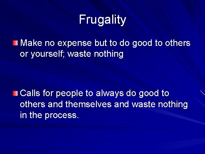 Frugality Make no expense but to do good to others or yourself; waste nothing