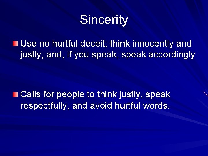 Sincerity Use no hurtful deceit; think innocently and justly, and, if you speak, speak