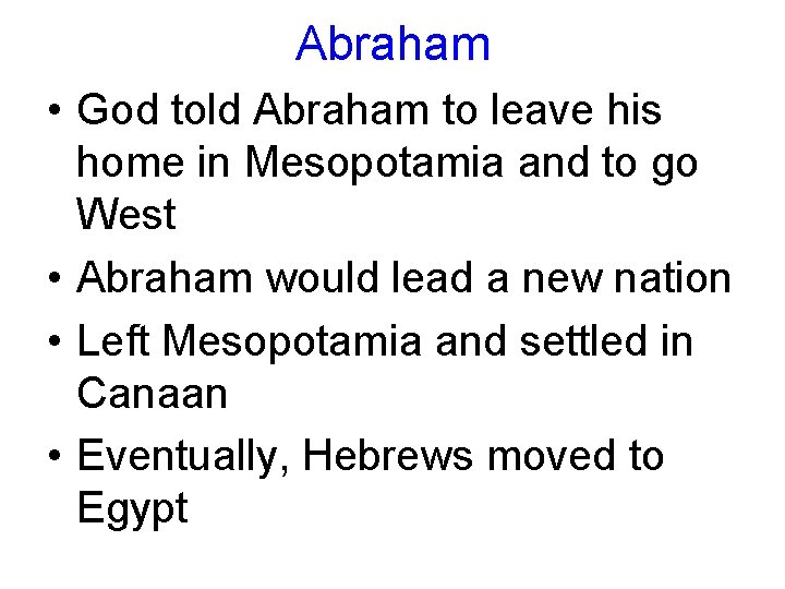 Abraham • God told Abraham to leave his home in Mesopotamia and to go