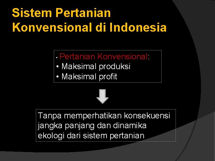 Sistem Pertanian Konvensional di Indonesia • Pertanian Konvensional: • Maksimal produksi • Maksimal profit