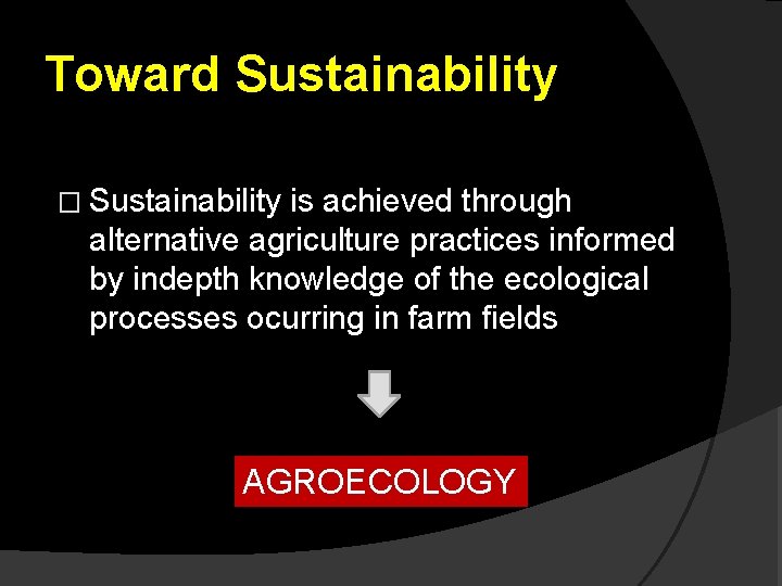 Toward Sustainability � Sustainability is achieved through alternative agriculture practices informed by indepth knowledge