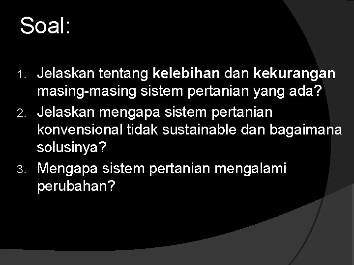 Soal: Jelaskan tentang kelebihan dan kekurangan masing-masing sistem pertanian yang ada? 2. Jelaskan mengapa