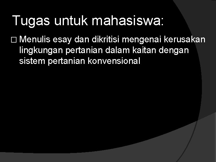 Tugas untuk mahasiswa: � Menulis esay dan dikritisi mengenai kerusakan lingkungan pertanian dalam kaitan