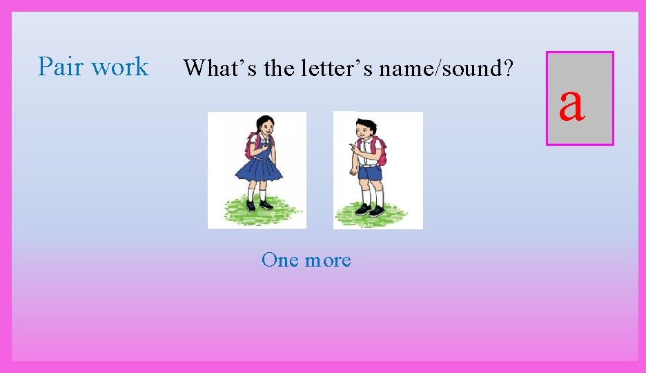 Pair work What’s the letter’s name/sound? One more a 