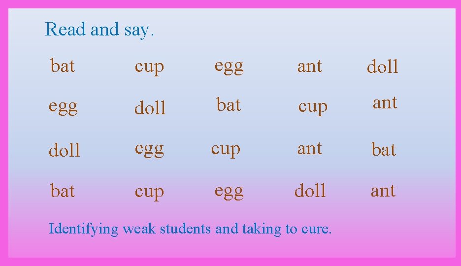 Read and say. bat cup egg ant doll egg doll bat cup ant doll