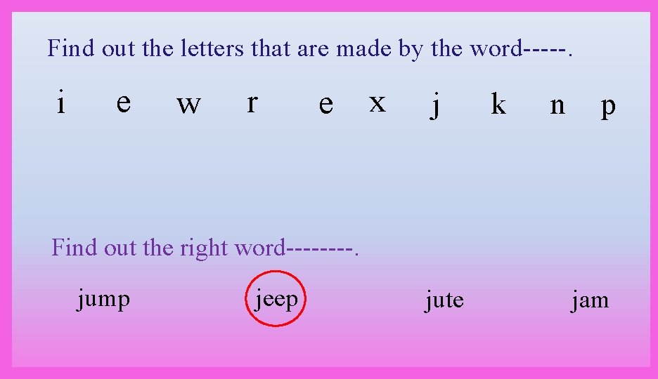 Find out the letters that are made by the word-----. i e w r