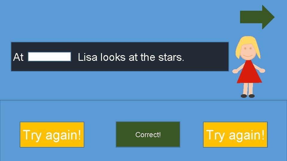 At Lisa looks at the stars. Try afternoon again! Correct! midnight Try evening again!