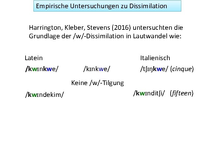 Empirische Untersuchungen zu Dissimilation Harrington, Kleber, Stevens (2016) untersuchten die Grundlage der /w/-Dissimilation in