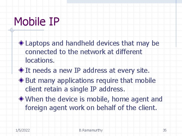 Mobile IP Laptops and handheld devices that may be connected to the network at