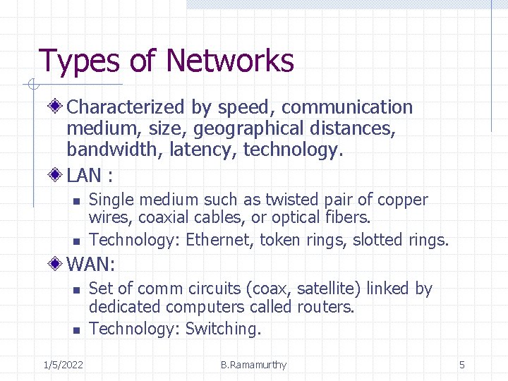 Types of Networks Characterized by speed, communication medium, size, geographical distances, bandwidth, latency, technology.