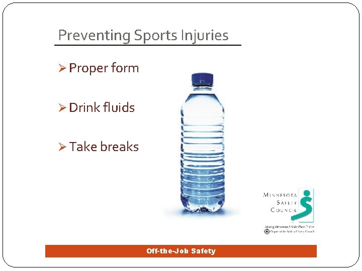 Preventing Sports Injuries Ø Proper form Ø Drink fluids Ø Take breaks Off-the-Job Safety