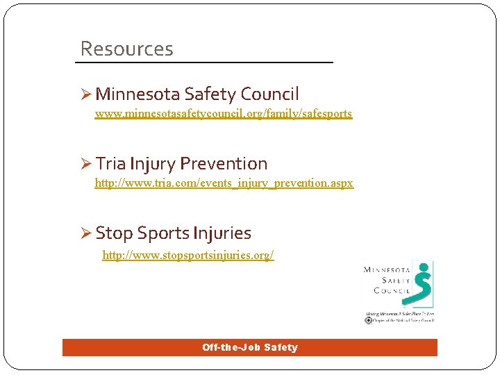 Resources Ø Minnesota Safety Council www. minnesotasafetycouncil. org/family/safesports Ø Tria Injury Prevention http: //www.