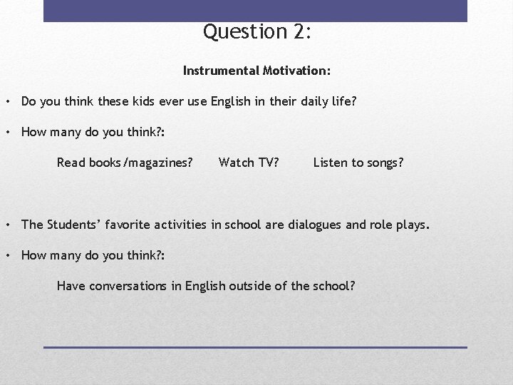 Question 2: Instrumental Motivation: • Do you think these kids ever use English in