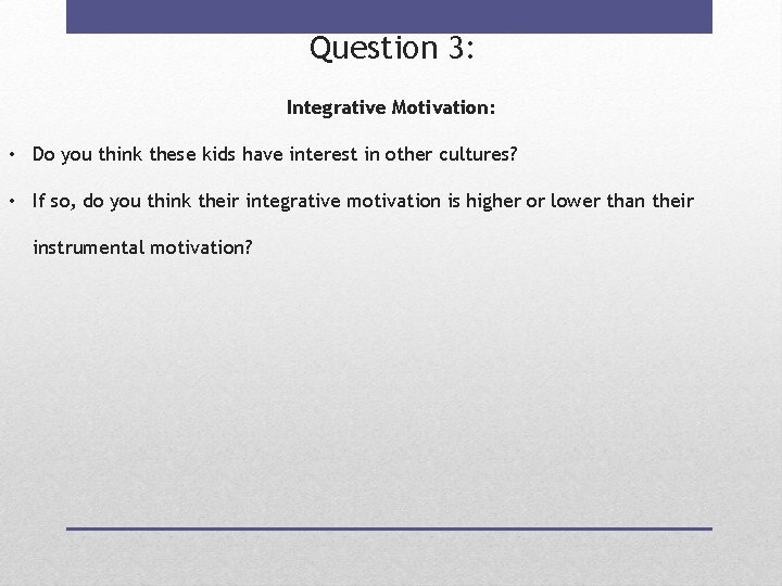 Question 3: Integrative Motivation: • Do you think these kids have interest in other