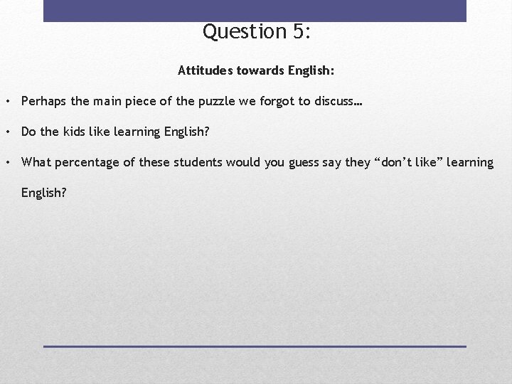 Question 5: Attitudes towards English: • Perhaps the main piece of the puzzle we