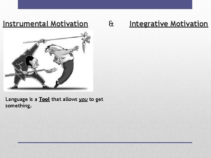 Instrumental Motivation Language is a Tool that allows you to get something. & Integrative