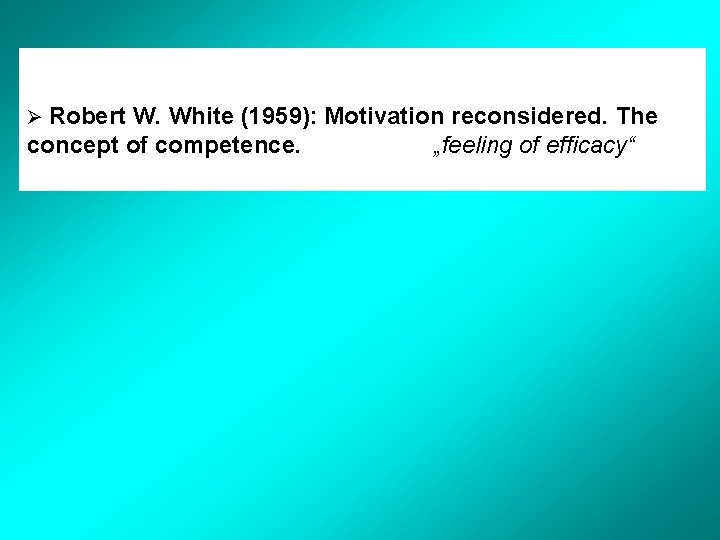  Robert W. White (1959): Motivation reconsidered. The concept of competence. „feeling of efficacy“