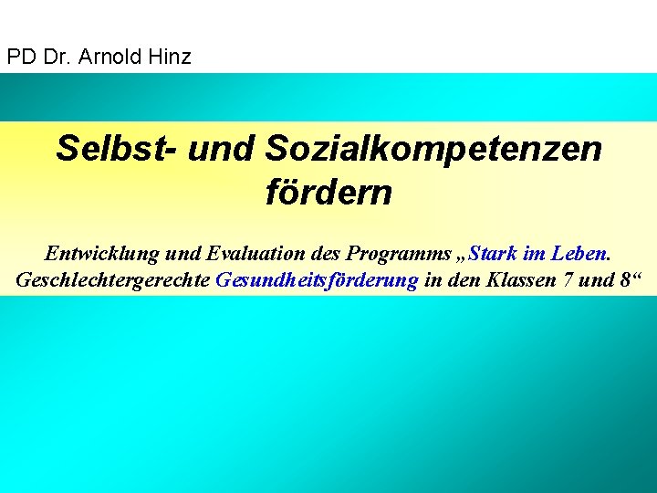 PD Dr. Arnold Hinz Selbst- und Sozialkompetenzen fördern Entwicklung und Evaluation des Programms „Stark