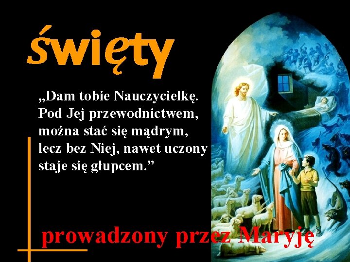 święty „Dam tobie Nauczycielkę. Pod Jej przewodnictwem, można stać się mądrym, lecz bez Niej,