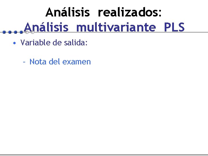 Análisis realizados: Análisis multivariante PLS • Variable de salida: – Nota del examen 