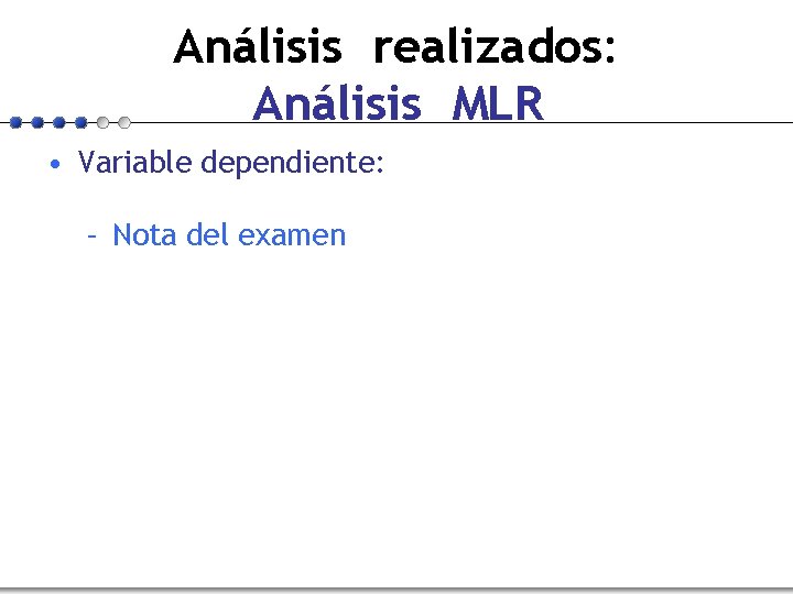 Análisis realizados: Análisis MLR • Variable dependiente: – Nota del examen 