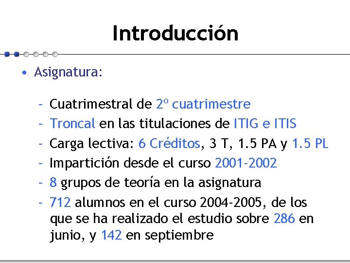 Introducción • Asignatura: – – – Cuatrimestral de 2º cuatrimestre Troncal en las titulaciones