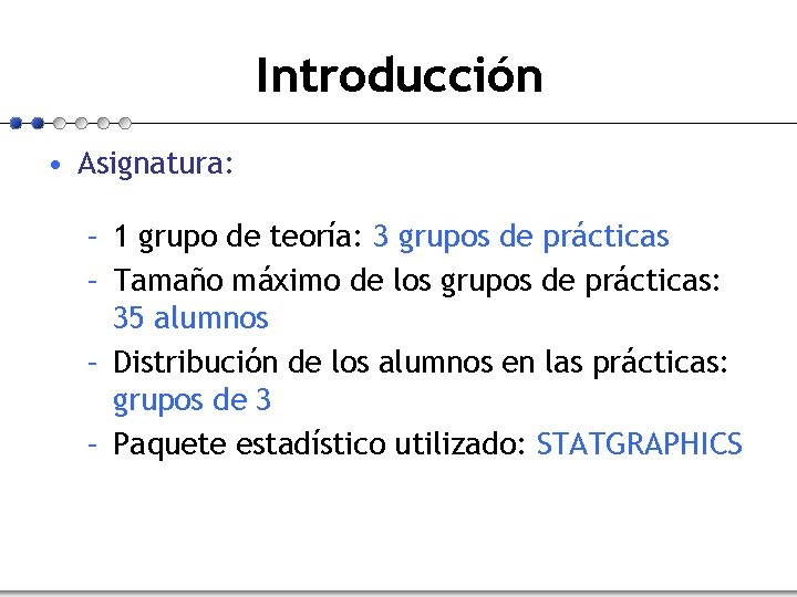 Introducción • Asignatura: – 1 grupo de teoría: 3 grupos de prácticas – Tamaño