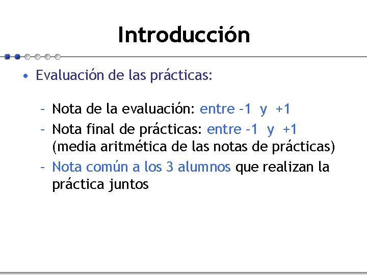 Introducción • Evaluación de las prácticas: – Nota de la evaluación: entre – 1