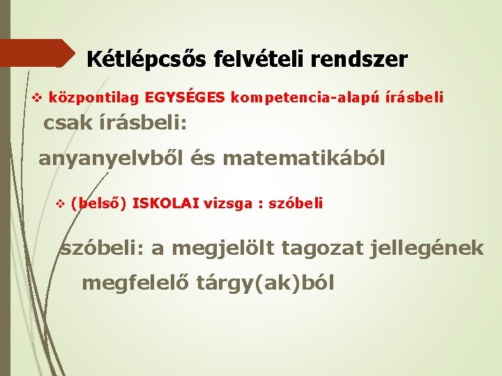 Kétlépcsős felvételi rendszer v központilag EGYSÉGES kompetencia-alapú írásbeli csak írásbeli: anyanyelvből és matematikából v