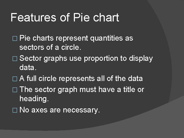 Features of Pie chart � Pie charts represent quantities as sectors of a circle.