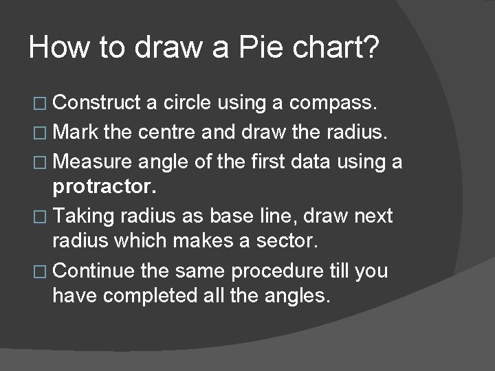 How to draw a Pie chart? � Construct a circle using a compass. �