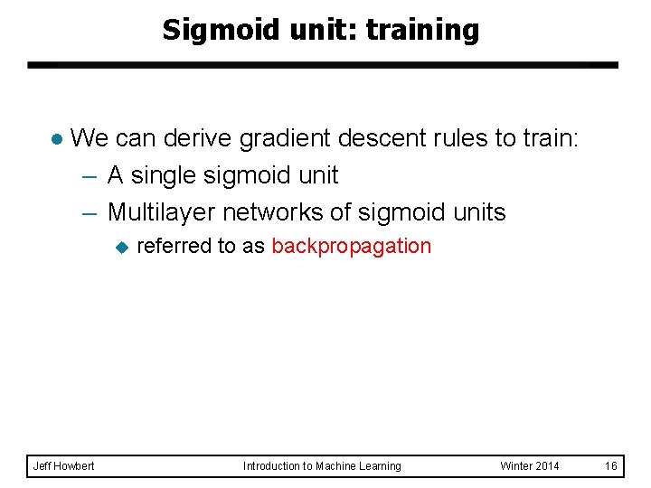 Sigmoid unit: training l We can derive gradient descent rules to train: – A