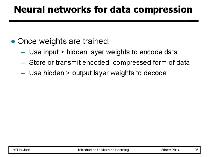Neural networks for data compression l Once weights are trained: – Use input >