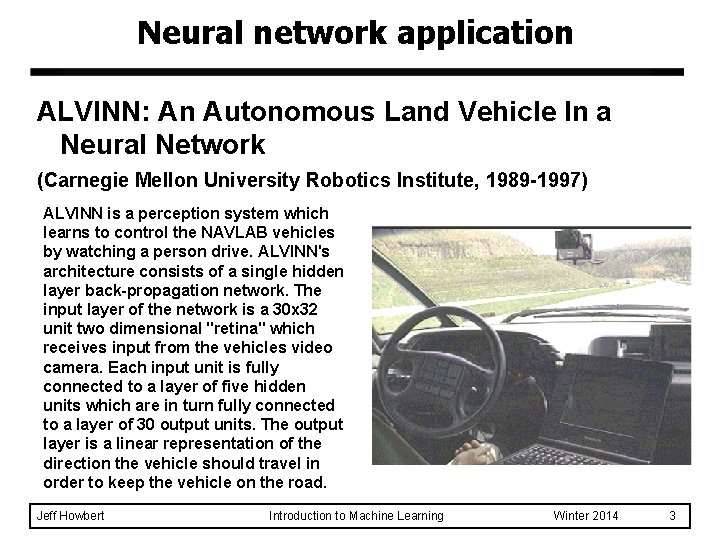 Neural network application ALVINN: An Autonomous Land Vehicle In a Neural Network (Carnegie Mellon