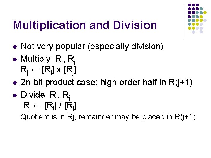 Multiplication and Division l l Not very popular (especially division) Multiply Ri, Rj Rj