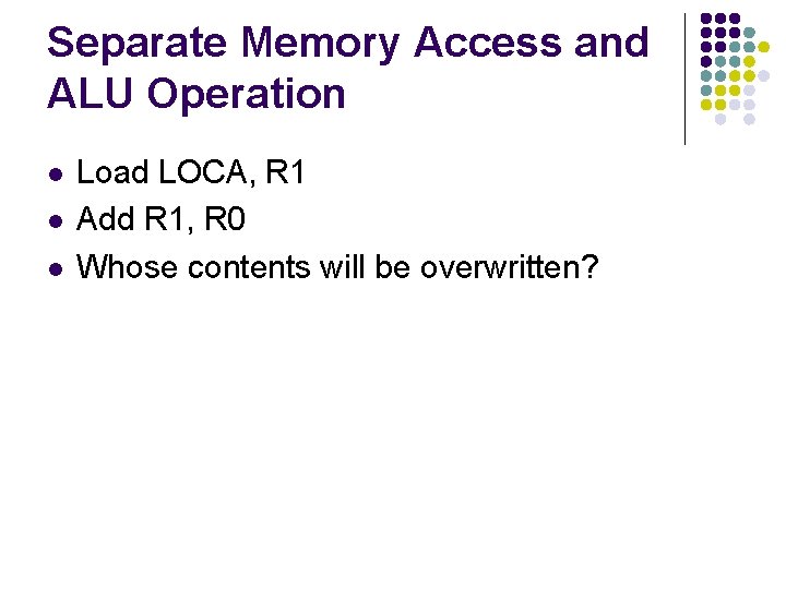 Separate Memory Access and ALU Operation l l l Load LOCA, R 1 Add